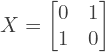 \[X = \begin{bmatrix} 0 & 1\\ 1 & 0 \end{bmatrix}\]