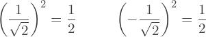 \[\left(\frac{1}{\sqrt{2}}\right)^2 = \frac{1}{2}  \hspace{1cm} \left(-\frac{1}{\sqrt{2}}\right)^2 = \frac{1}{2}\]