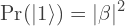 \[\text{Pr}(|1\rangle) = |\beta|^2\]